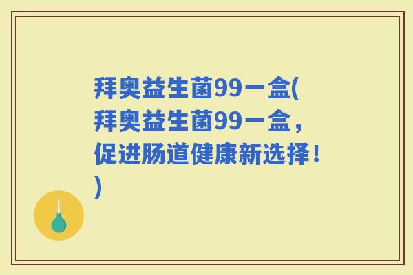 拜奥益生菌99一盒(拜奥益生菌99一盒，促进肠道健康新选择！)