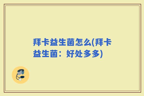 拜卡益生菌怎么(拜卡益生菌：好处多多)