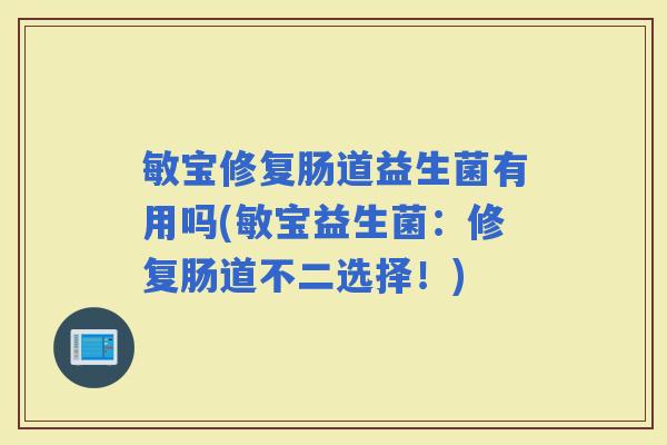 敏宝修复肠道益生菌有用吗(敏宝益生菌：修复肠道不二选择！)