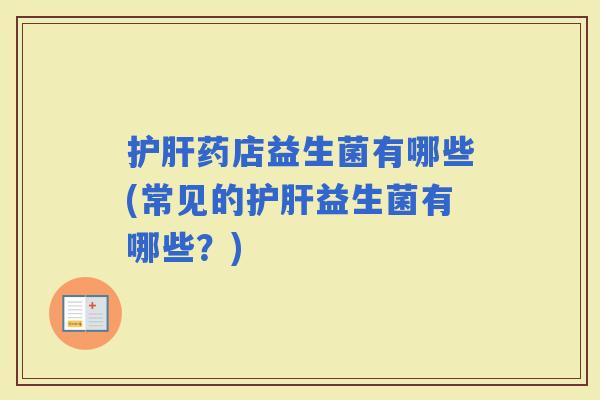 药店益生菌有哪些(常见的益生菌有哪些？)