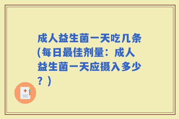 成人益生菌一天吃几条(每日佳剂量：成人益生菌一天应摄入多少？)