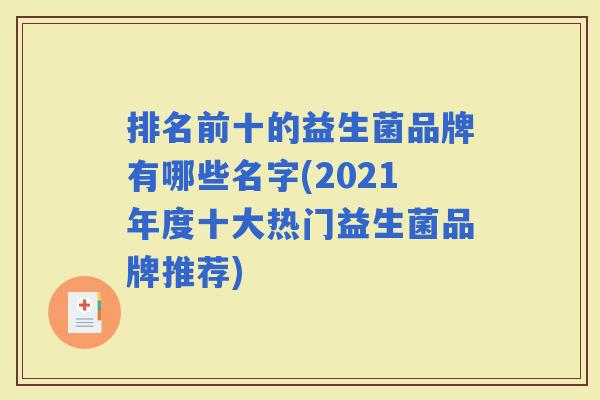 排名前十的益生菌品牌有哪些名字(2021年度十大热门益生菌品牌推荐)