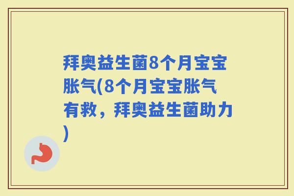 拜奥益生菌8个月宝宝(8个月宝宝有救，拜奥益生菌助力)
