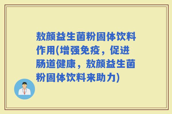 敖颜益生菌粉固体饮料作用(增强,促进肠道健康,敖颜益生菌粉固体饮料来助力) 敖颜益生菌粉固体饮料作用(增强,促进肠道健康,敖颜益生菌粉固体饮料来助力)