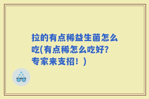 拉的有点稀益生菌怎么吃(有点稀怎么吃好？专家来支招！)