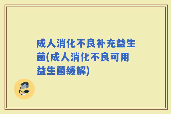 成人补充益生菌(成人可用益生菌缓解)