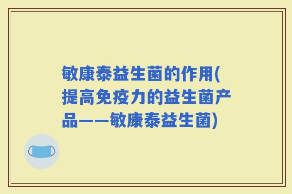 敏康泰益生菌的作用(提高力的益生菌产品——敏康泰益生菌)