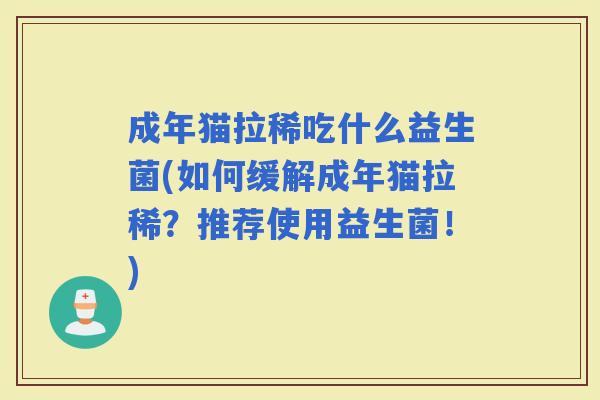 成年猫拉稀吃什么益生菌(如何缓解成年猫拉稀？推荐使用益生菌！)