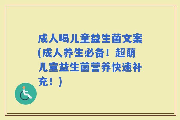成人喝儿童益生菌文案(成人养生必备！超萌儿童益生菌营养快速补充！)
