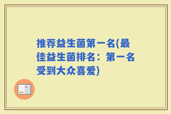 推荐益生菌第一名(佳益生菌排名：第一名受到大众喜爱)