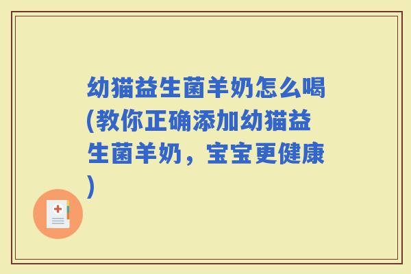 幼猫益生菌羊奶怎么喝(教你正确添加幼猫益生菌羊奶，宝宝更健康)