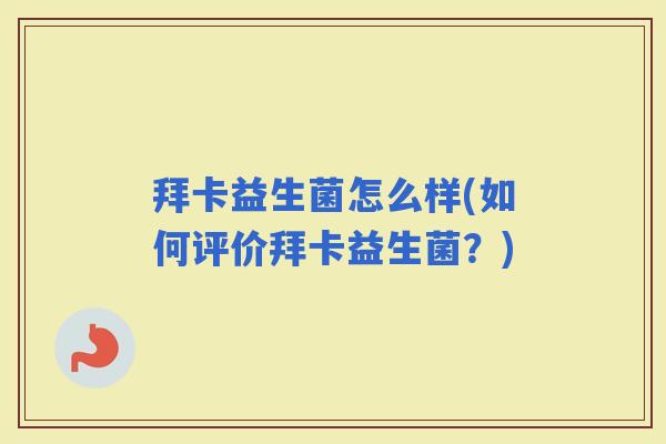拜卡益生菌怎么样(如何评价拜卡益生菌？)