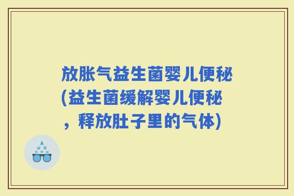 放益生菌婴儿(益生菌缓解婴儿，释放肚子里的气体)