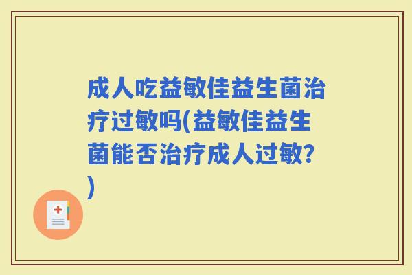 成人吃益敏佳益生菌吗(益敏佳益生菌能否成人？)