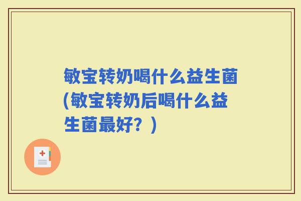 敏宝转奶喝什么益生菌(敏宝转奶后喝什么益生菌好？)