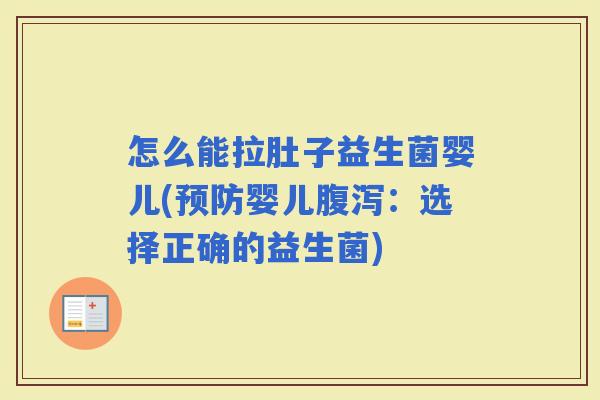 怎么能拉肚子益生菌婴儿(婴儿：选择正确的益生菌)