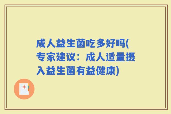 成人益生菌吃多好吗(专家建议：成人适量摄入益生菌有益健康)