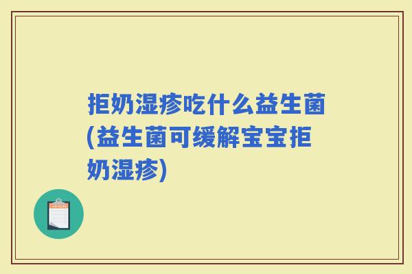 拒奶吃什么益生菌(益生菌可缓解宝宝拒奶)