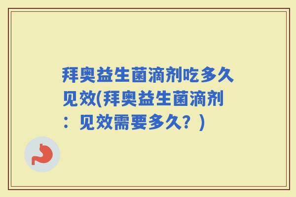 拜奥益生菌滴剂吃多久见效(拜奥益生菌滴剂：见效需要多久？)