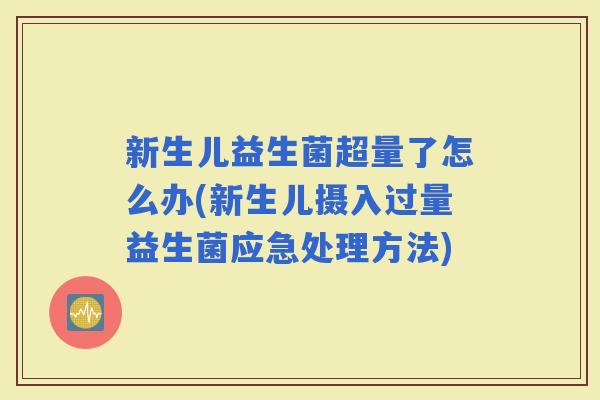 新生儿益生菌超量了怎么办(新生儿摄入过量益生菌应急处理方法)