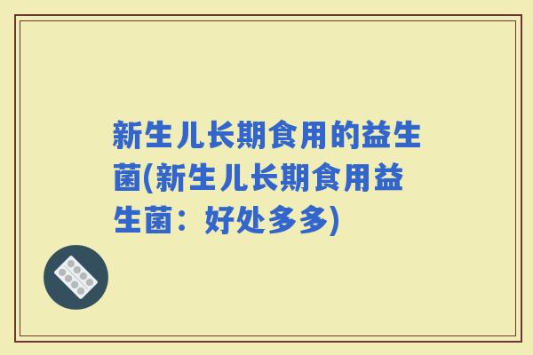 新生儿长期食用的益生菌(新生儿长期食用益生菌：好处多多)