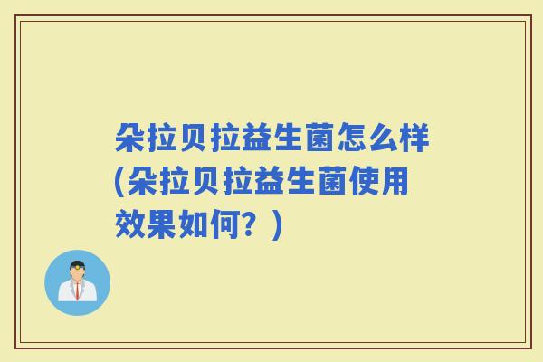 朵拉贝拉益生菌怎么样(朵拉贝拉益生菌使用效果如何？)