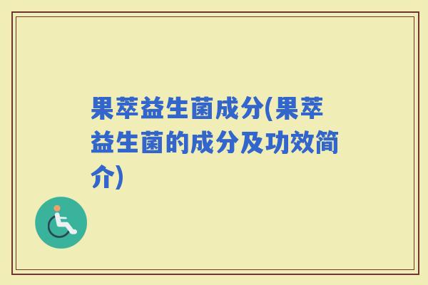 果萃益生菌成分(果萃益生菌的成分及功效简介)