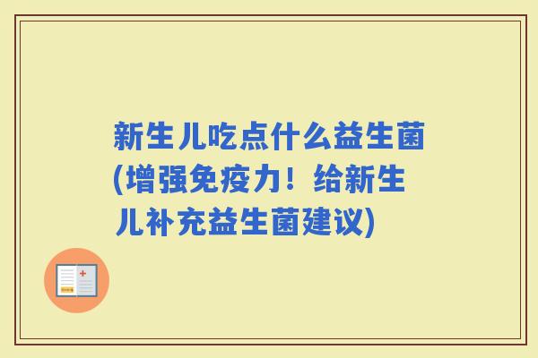新生儿吃点什么益生菌(增强力！给新生儿补充益生菌建议)
