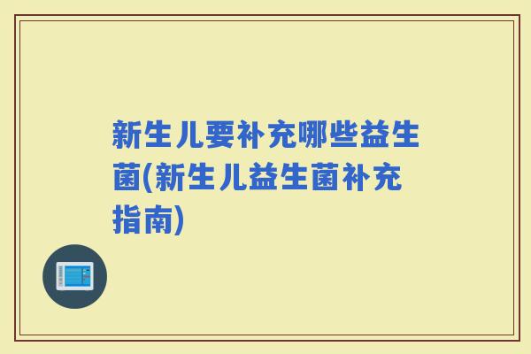新生儿要补充哪些益生菌(新生儿益生菌补充指南)