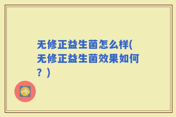 无修正益生菌怎么样(无修正益生菌效果如何？)