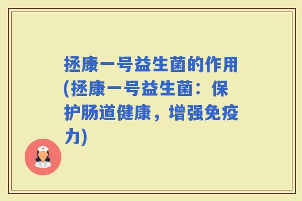拯康一号益生菌的作用(拯康一号益生菌:保护肠道健康,增强力) 拯康一号益生菌的作用(拯康一号益生菌:保护肠道健康,增强力)