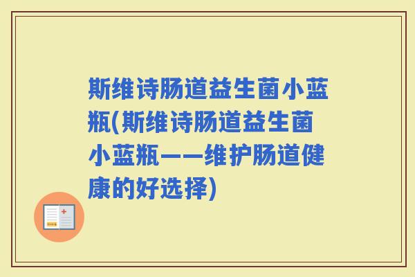 斯维诗肠道益生菌小蓝瓶(斯维诗肠道益生菌小蓝瓶——维护肠道健康的好选择) 斯维诗肠道益生菌小蓝瓶(斯维诗肠道益生菌小蓝瓶——维护肠道健康的好选择)