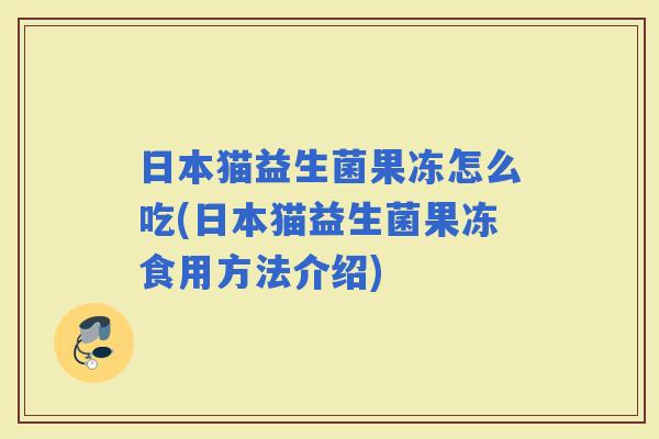 日本猫益生菌果冻怎么吃(日本猫益生菌果冻食用方法介绍)