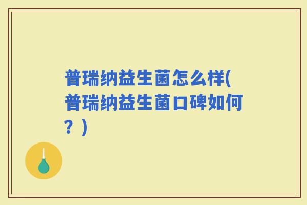普瑞纳益生菌怎么样(普瑞纳益生菌口碑如何？)