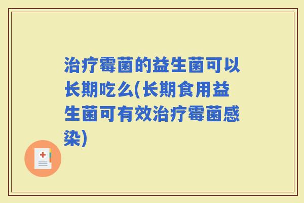 霉菌的益生菌可以长期吃么(长期食用益生菌可有效霉菌)