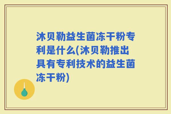 沐贝勒益生菌冻干粉专利是什么(沐贝勒推出具有专利技术的益生菌冻干粉)