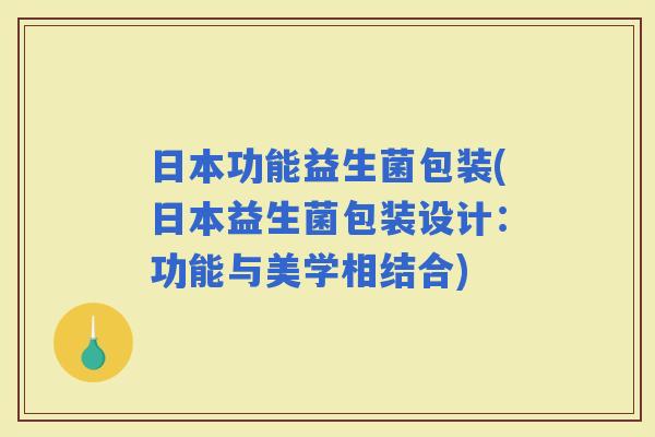 日本功能益生菌包装(日本益生菌包装设计：功能与美学相结合)