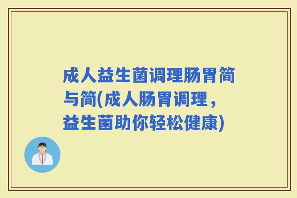 成人益生菌调理肠胃简与简(成人肠胃调理，益生菌助你轻松健康)