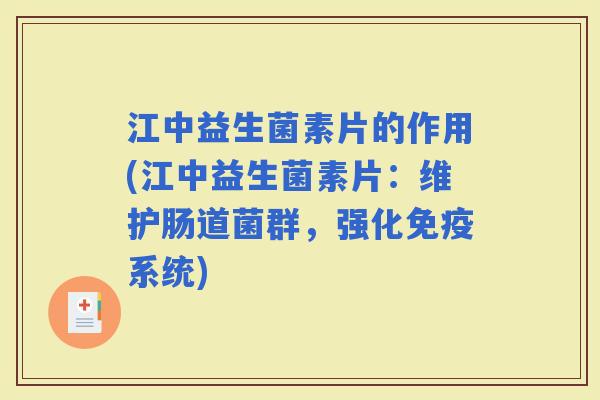 江中益生菌素片的作用(江中益生菌素片：维护肠道菌群，强化系统)