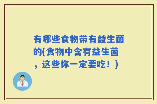 有哪些食物带有益生菌的(食物中含有益生菌，这些你一定要吃！)