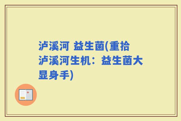 泸溪河 益生菌(重拾泸溪河生机:益生菌大显身手) 泸溪河 益生菌(重拾泸溪河生机:益生菌大显身手)