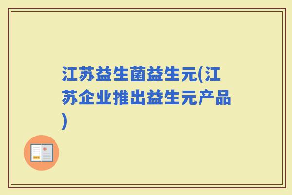 江苏益生菌益生元(江苏企业推出益生元产品)