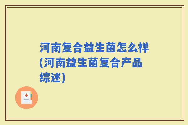 河南复合益生菌怎么样(河南益生菌复合产品综述)