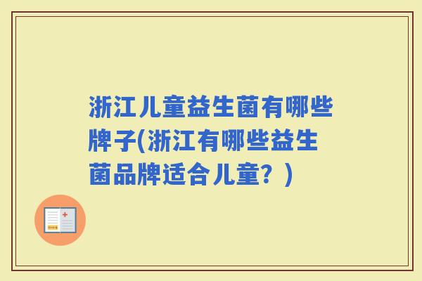 浙江儿童益生菌有哪些牌子(浙江有哪些益生菌品牌适合儿童？)