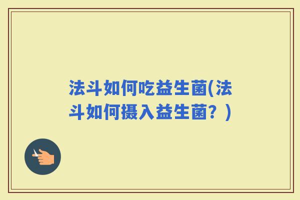 法斗如何吃益生菌(法斗如何摄入益生菌？)