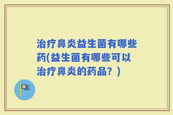 益生菌有哪些药(益生菌有哪些可以的药品?) 益生菌有哪些药(益生菌有哪些可以的药品?)