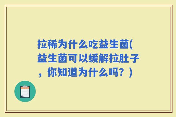 拉稀为什么吃益生菌(益生菌可以缓解拉肚子，你知道为什么吗？)