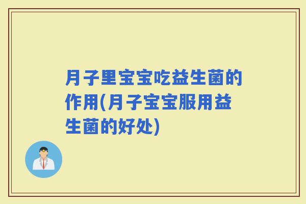 月子里宝宝吃益生菌的作用(月子宝宝服用益生菌的好处) 月子里宝宝吃益生菌的作用(月子宝宝服用益生菌的好处)