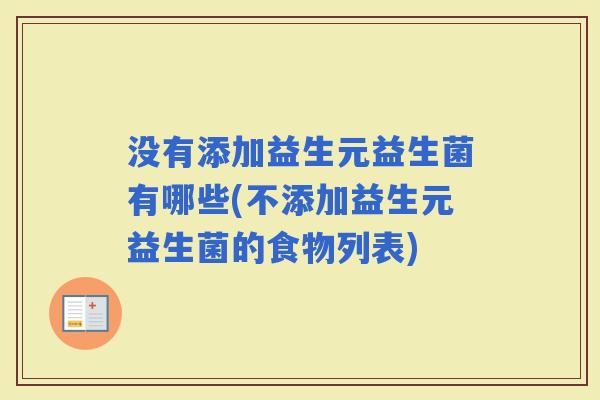 没有添加益生元益生菌有哪些(不添加益生元益生菌的食物列表)