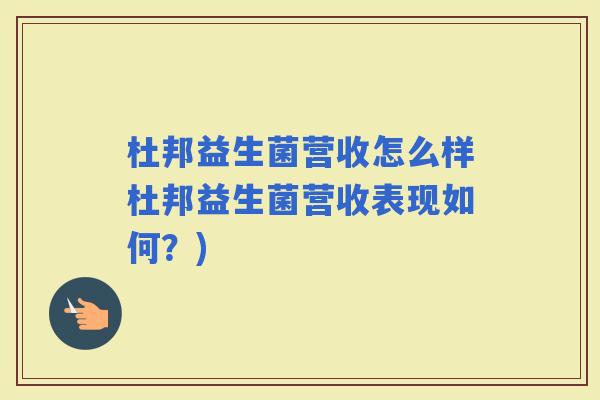 杜邦益生菌营收怎么样杜邦益生菌营收表现如何？)